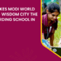 what-makes-modi-world-school-wisdom-city-the-best-boarding-school-in-india