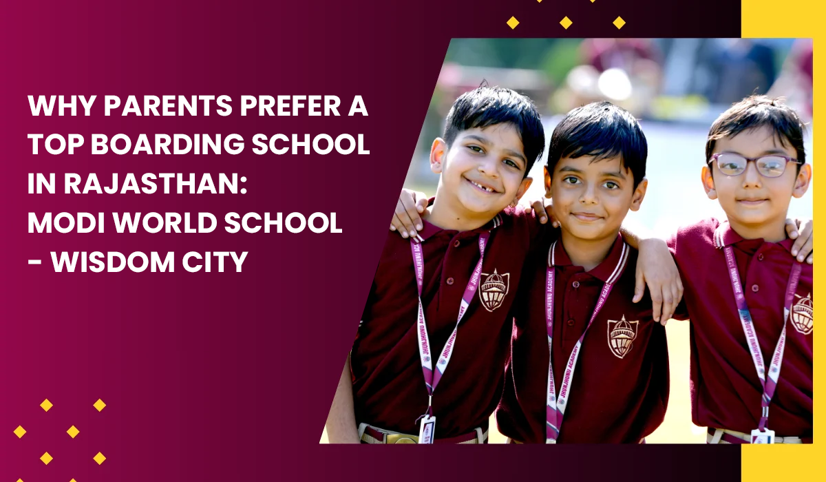 why-parents-prefer-a-top-boarding-school-in-rajasthan-modi-world-school-wisdom-city